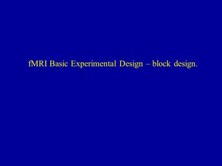 FMRI Basic Experimental Design – block design.. So you want to do an fMRI study? Average cost of performing an fMRI experiment in 1998: Your Salary Average.
