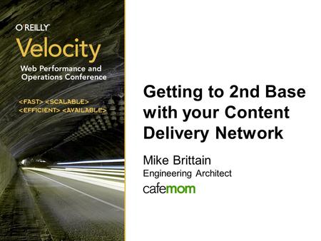 Getting to 2nd Base with your Content Delivery Network Mike Brittain Engineering Architect.