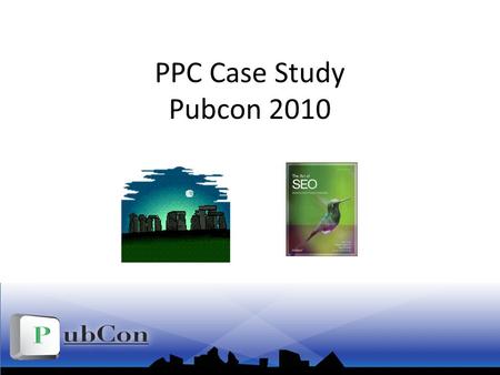 PPC Case Study Pubcon 2010. About Me President Stone Temple Consulting – 19 person SEO/PPC Services Firm Columnist: Author: