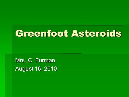 Greenfoot Asteroids Mrs. C. Furman August 16, 2010.