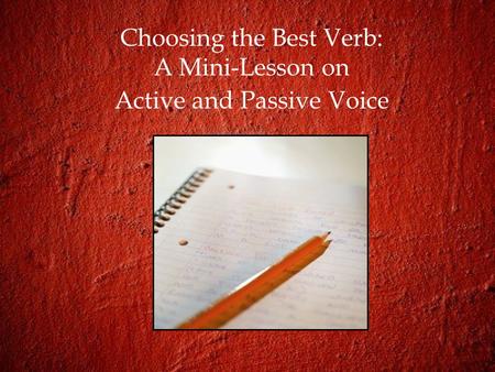 Choosing the Best Verb: A Mini-Lesson on Active and Passive Voice.