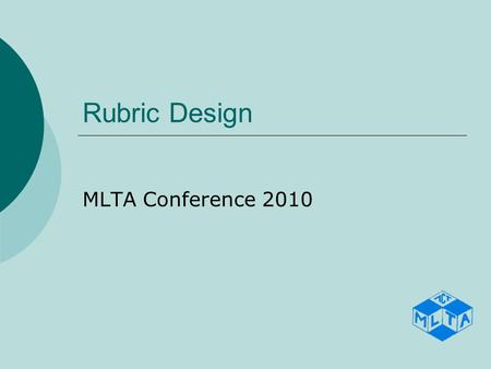 Rubric Design MLTA Conference 2010. What is the assessment for?