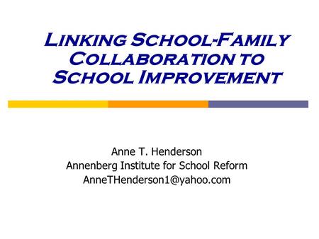 Linking School-Family Collaboration to School Improvement Anne T. Henderson Annenberg Institute for School Reform