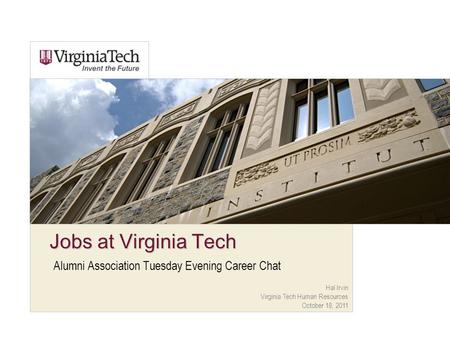 Hal Irvin Virginia Tech Human Resources October 18, 2011 Jobs at Virginia Tech Alumni Association Tuesday Evening Career Chat.