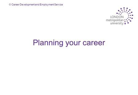 © Career Development and Employment Service Planning your career.