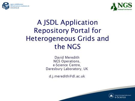 A JSDL Application Repository Portal for Heterogeneous Grids and the NGS David Meredith NGS Operations, e-Science Centre, Daresbury Laboratory, UK