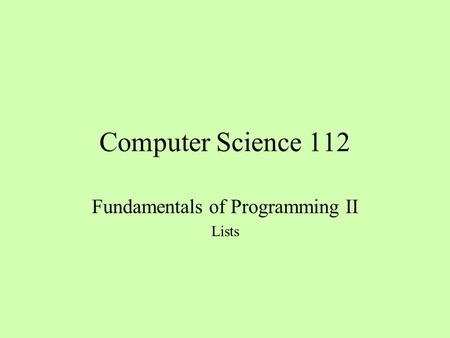 Computer Science 112 Fundamentals of Programming II Lists.