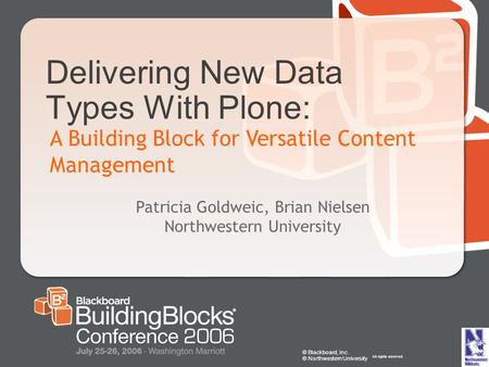 © Blackboard, Inc. © Northwestern University All rights reserved. Delivering New Data Types With Plone: A Building Block for Versatile Content Management.