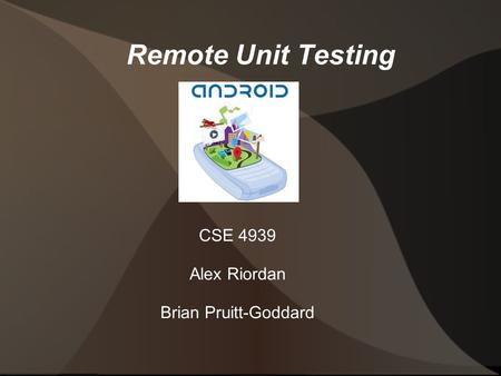 CSE 4939 Alex Riordan Brian Pruitt-Goddard Remote Unit Testing.