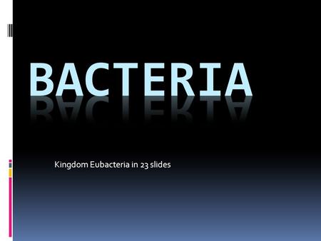 Kingdom Eubacteria in 23 slides. Kingdom Eubacteria  Normal, everyday bacteria & photosynthetic bacteria  Unicellular  Small—0.5 to 1.5 micrometers.