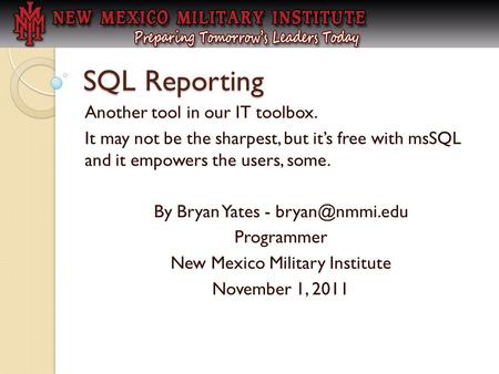 SQL Reporting Another tool in our IT toolbox. It may not be the sharpest, but it’s free with msSQL and it empowers the users, some. By Bryan Yates -
