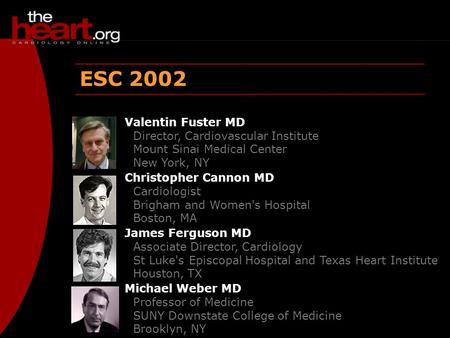Heartbeat – Sep 2002 ESC 2002 Valentin Fuster MD Director, Cardiovascular Institute Mount Sinai Medical Center New York, NY Christopher Cannon MD Cardiologist.
