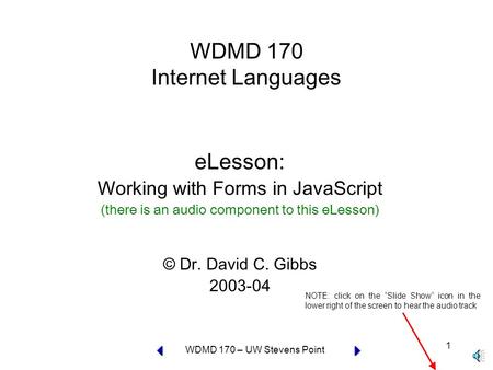 WDMD 170 – UW Stevens Point 1 WDMD 170 Internet Languages eLesson: Working with Forms in JavaScript (there is an audio component to this eLesson) © Dr.