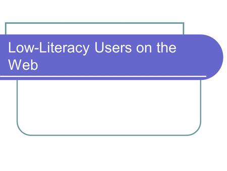 Low-Literacy Users on the Web. Reading on the Web Most web users read as little as they can They scan the page, picking out important words and sentences.