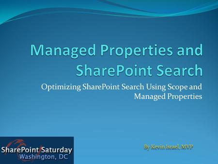 Optimizing SharePoint Search Using Scope and Managed Properties By Kevin Israel, MVP.