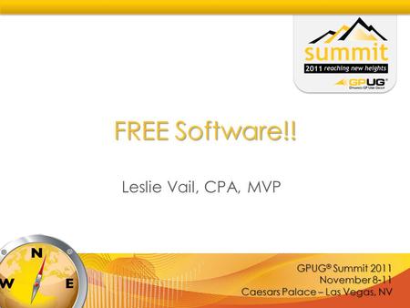 GPUG ® Summit 2011 November 8-11 Caesars Palace – Las Vegas, NV FREE Software!! Leslie Vail, CPA, MVP.
