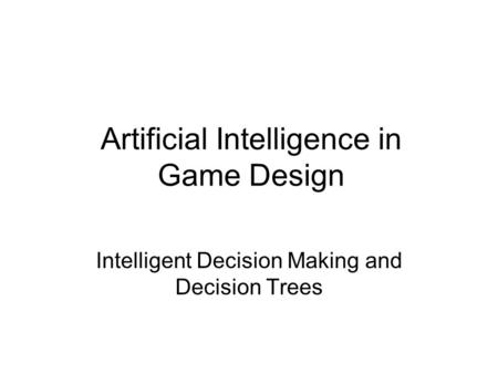 Artificial Intelligence in Game Design Intelligent Decision Making and Decision Trees.