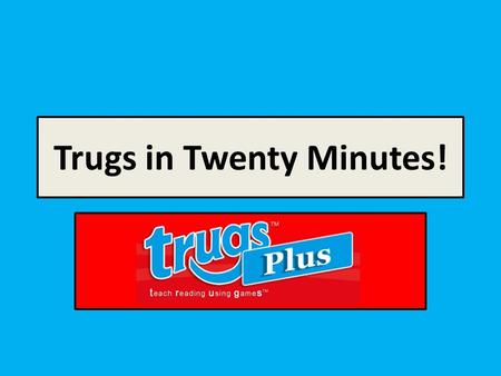 Trugs in Twenty Minutes!. What we’ll cover: 1.A reminder of what TRUGS is 2.Logging on 3.How to find your classes 4.How to add vocabulary lists 5.Making.