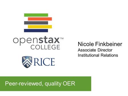 Peer-reviewed, quality OER Nicole Finkbeiner Associate Director Institutional Relations.