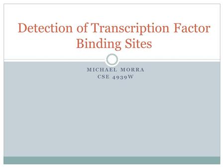 MICHAEL MORRA CSE 4939W Detection of Transcription Factor Binding Sites.
