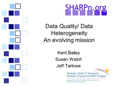 Data Quality/ Data Heterogeneity An evolving mission Kent Bailey Susan Welch Jeff Tarlowe.