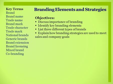 Branding Elements and Strategies Key Terms Brand Brand name Trade name Brand mark Trade character Trade mark National brands Generic brands Brand extension.