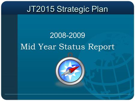 JT2015 Strategic Plan 2008-2009 Mid Year Status Report.