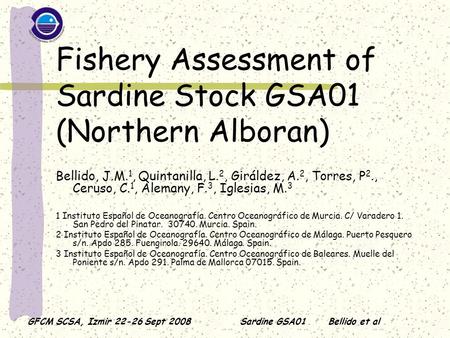 GFCM SCSA, Izmir 22-26 Sept 2008Sardine GSA01 Bellido et al Fishery Assessment of Sardine Stock GSA01 (Northern Alboran) Bellido, J.M. 1, Quintanilla,