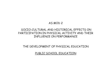 AS MOD 2 SOCIO-CULTURAL AND HISTORICAL EFFECTS ON PARTICIPATION IN PHYSICAL ACTIVITY AND THEIR INFLUENCE ON PERFORMANCE THE DEVELOPMENT OF PHYSICAL EDUCATION.