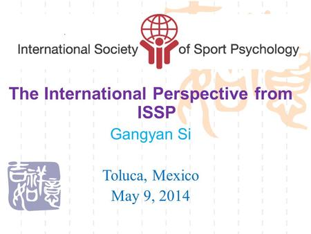The International Perspective from ISSP Gangyan Si Toluca, Mexico May 9, 2014.