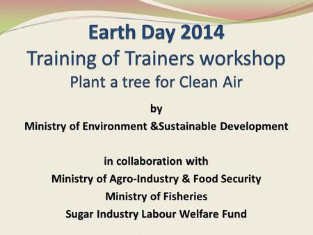 By Ministry of Environment &Sustainable Development in collaboration with Ministry of Agro-Industry & Food Security Ministry of Fisheries Sugar Industry.