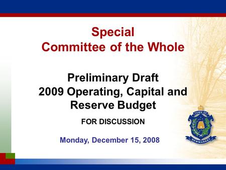 Special Committee of the Whole Preliminary Draft 2009 Operating, Capital and Reserve Budget FOR DISCUSSION Monday, December 15, 2008.