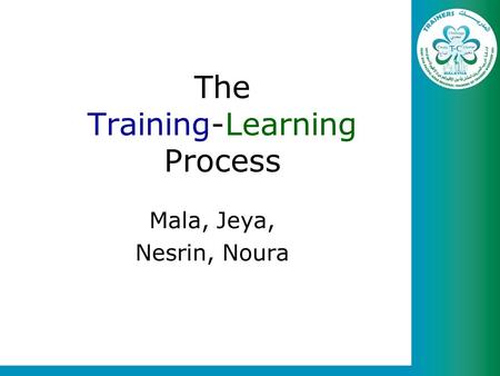 The Training-Learning Process Mala, Jeya, Nesrin, Noura.