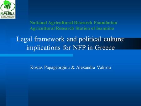 Legal framework and political culture: implications for NFP in Greece National Agricultural Research Foundation Agricultural Research Station of Ioannina.