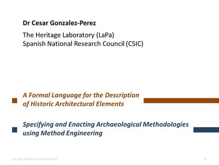 Dr Cesar Gonzalez-Perez The Heritage Laboratory (LaPa) Spanish National Research Council (CSIC) A Formal Language for the Description of Historic Architectural.