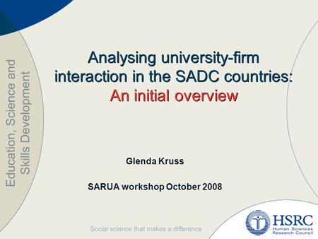 Analysing university-firm interaction in the SADC countries: An initial overview Glenda Kruss SARUA workshop October 2008.