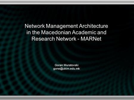 Network Management Architecture in the Macedonian Academic and Research Network - MARNet Goran Muratovski