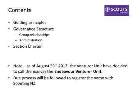 Contents Guiding principles Governance Structure – Group relationships – Administration Section Charter Note – as of August 29 th 2013, the Venturer Unit.