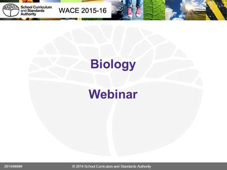 Biology Webinar 2014/##### © 2014 School Curriculum and Standards Authority.