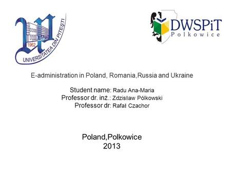 E-administration in Poland, Romania,Russia and Ukraine Student name : Radu Ana-Maria Professor dr. inż.: Zdzis Ɨ aw Pólkowski Professor dr : Rafa Ɨ Czachor.