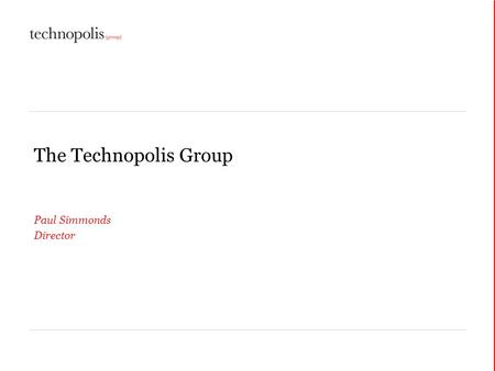 The Technopolis Group Paul Simmonds Director. Introduction Private limited company Founded in 1989 A spinoff from SPRU (University of Sussex) In 2012,