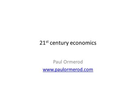 21 st century economics Paul Ormerod www.paulormerod.com.