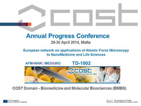 Annual Progress Conference 29-30 April 2014, Malta COST Domain - Biomedicine and Molecular Biosciences (BMBS) TD-1002 European network on applications.