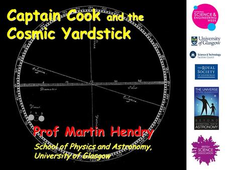 Prof Martin Hendry School of Physics and Astronomy, University of Glasgow Captain Cook and the Cosmic Yardstick.