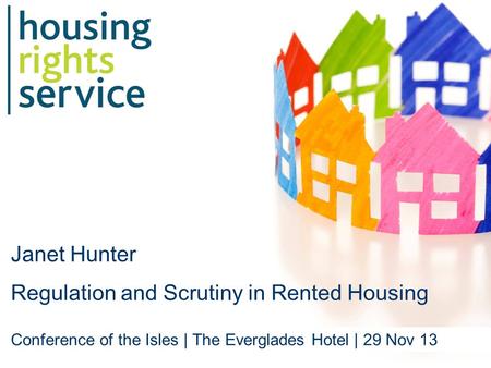 Janet Hunter Regulation and Scrutiny in Rented Housing Conference of the Isles | The Everglades Hotel | 29 Nov 13.