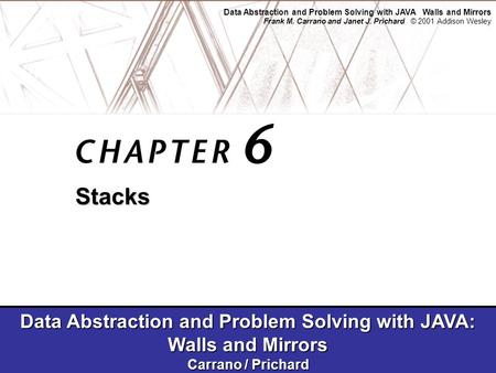 Data Abstraction and Problem Solving with JAVA Walls and Mirrors Frank M. Carrano and Janet J. Prichard © 2001 Addison Wesley Data Abstraction and Problem.