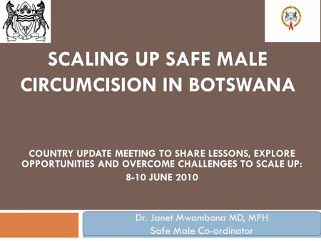 SCALING UP SAFE MALE CIRCUMCISION IN BOTSWANA COUNTRY UPDATE MEETING TO SHARE LESSONS, EXPLORE OPPORTUNITIES AND OVERCOME CHALLENGES TO SCALE UP: 8-10.