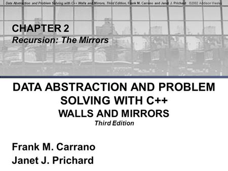Data Abstraction and Problem Solving with C++ Walls and Mirrors, Third Edition, Frank M. Carrano and Janet J. Prichard ©2002 Addison Wesley CHAPTER 2 Recursion: