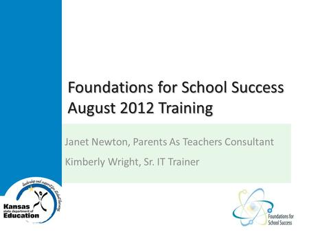 Foundations for School Success August 2012 Training Janet Newton, Parents As Teachers Consultant Kimberly Wright, Sr. IT Trainer.
