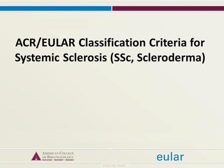 ACR/EULAR Classification Criteria for Systemic Sclerosis (SSc, Scleroderma) © 2013 ACR / EULAR.